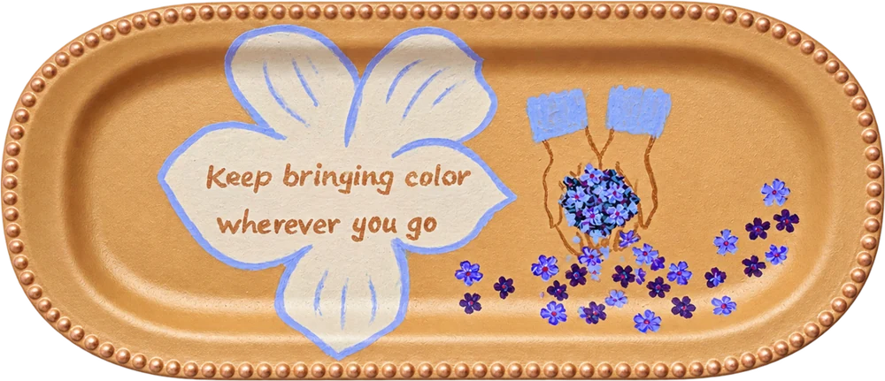 Painted tray: “Keep bringing color wherever you go”, with a flower and violets